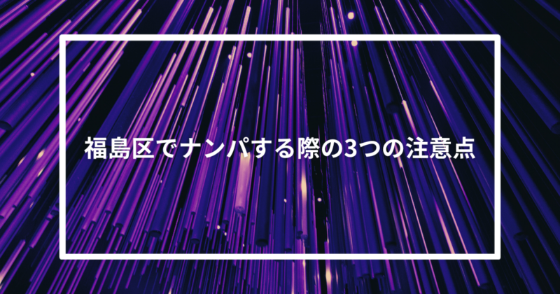 福島区でナンパする際の3つの注意点