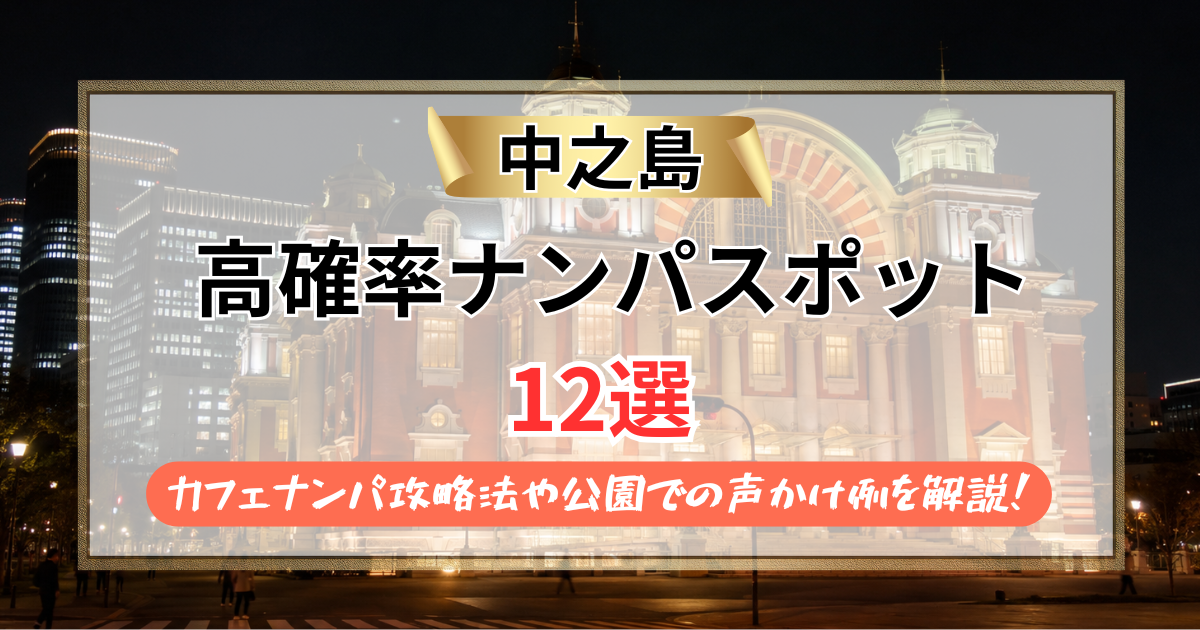 【2026年】中之島のナンパスポット12選｜カフェナンパ攻略法や公園での声かけ例を解説！