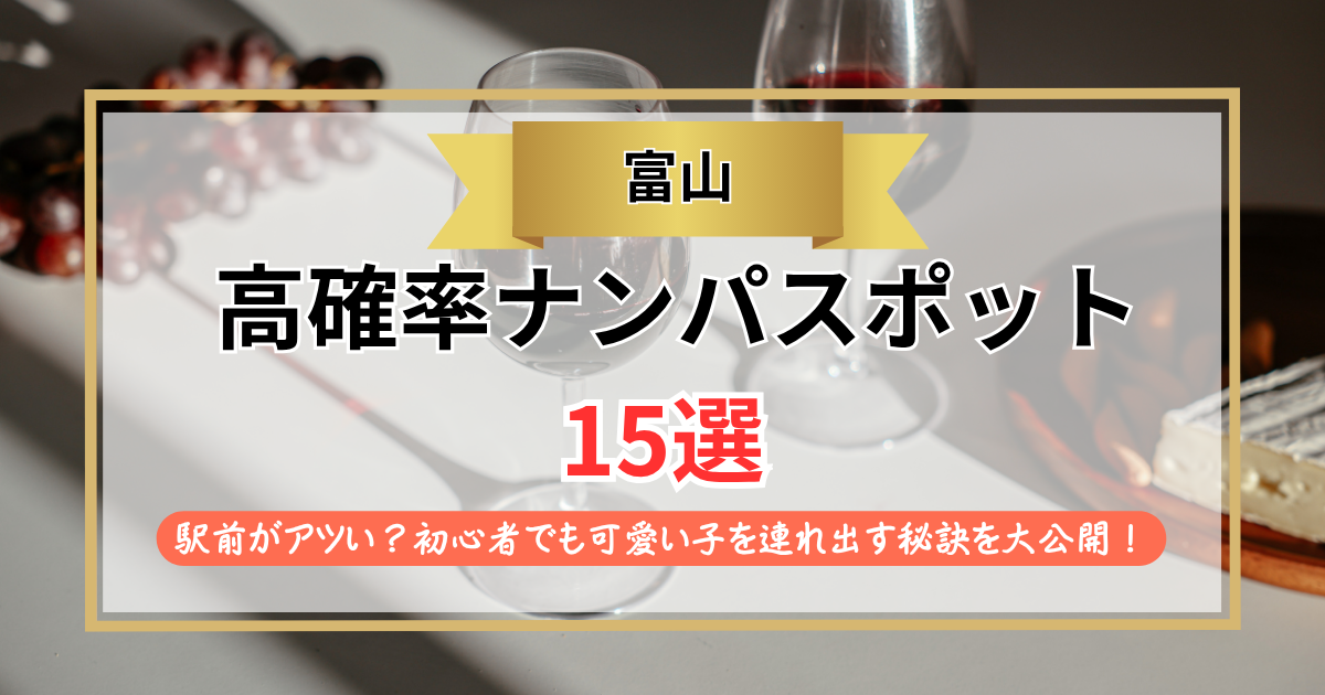 【2026年】富山のナンパスポット15選｜駅前がアツい？初心者でも可愛い子を連れ出す秘訣を大公開！