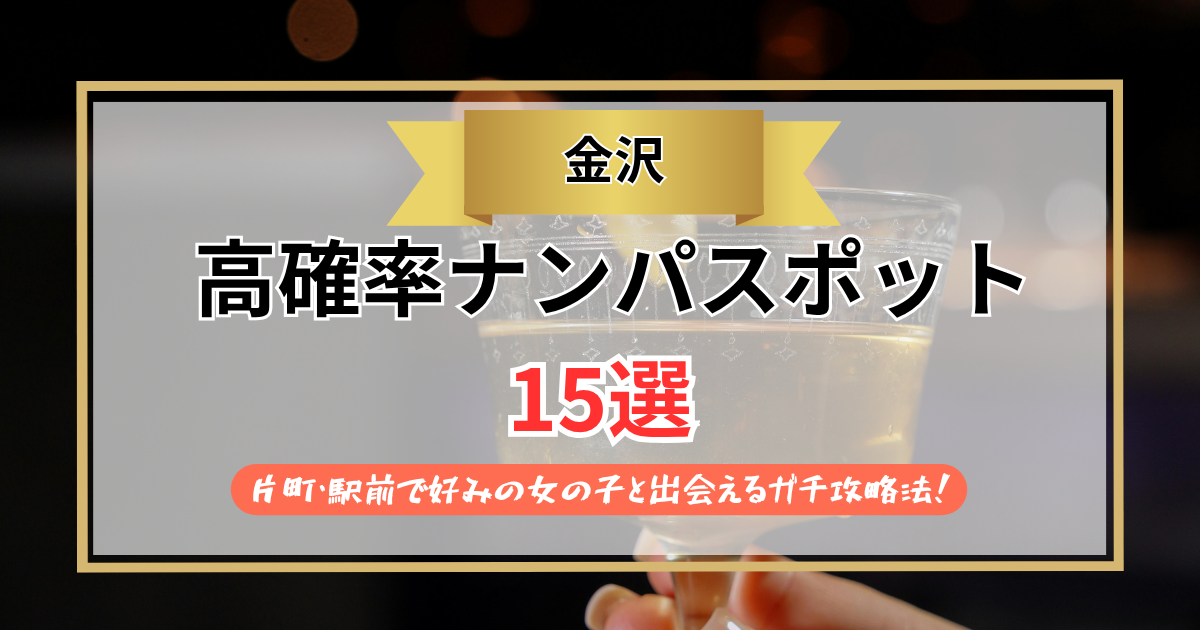 【2026年】金沢のナンパスポット15選｜片町・駅前で好みの女の子と出会えるガチ攻略法！
