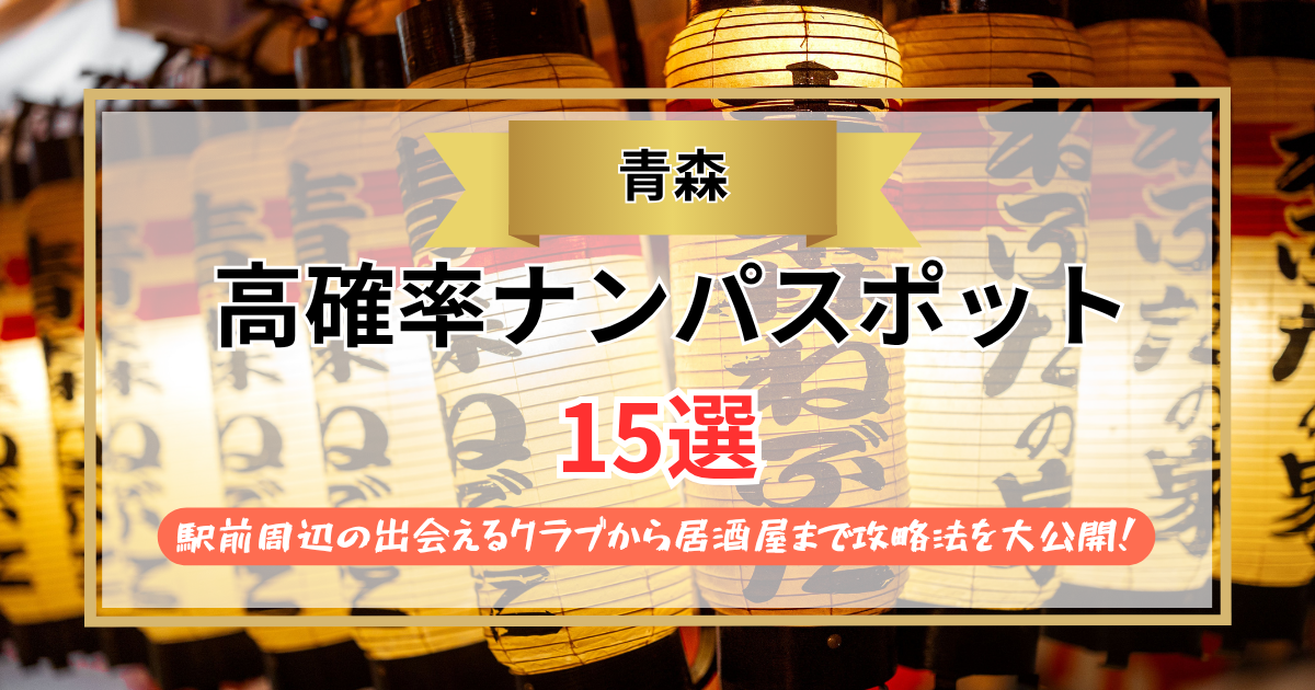【2026年】青森のナンパスポット15選｜駅前周辺の出会えるクラブから居酒屋まで攻略法を大公開！