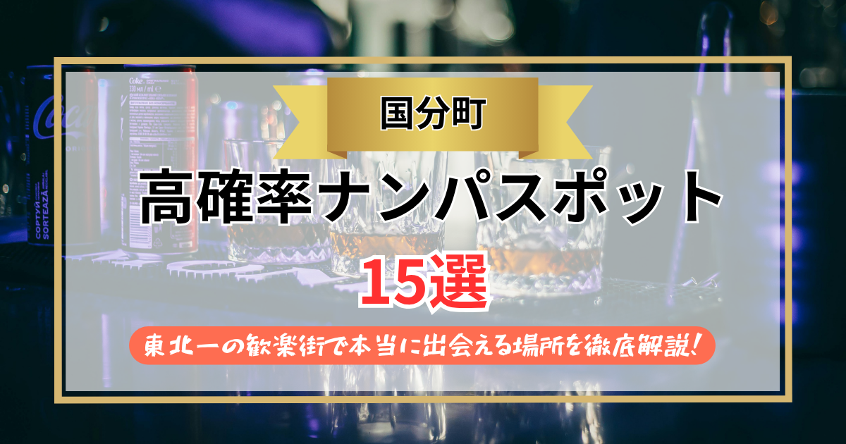 【2026年】国分町のナンパスポット15選｜東北一の歓楽街で本当に出会える場所を徹底解説！