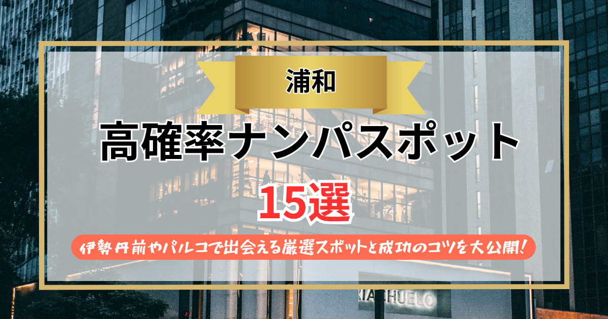 【2026年】浦和のナンパスポット15選｜伊勢丹前やパルコで出会える厳選スポットと成功のコツを大公開！