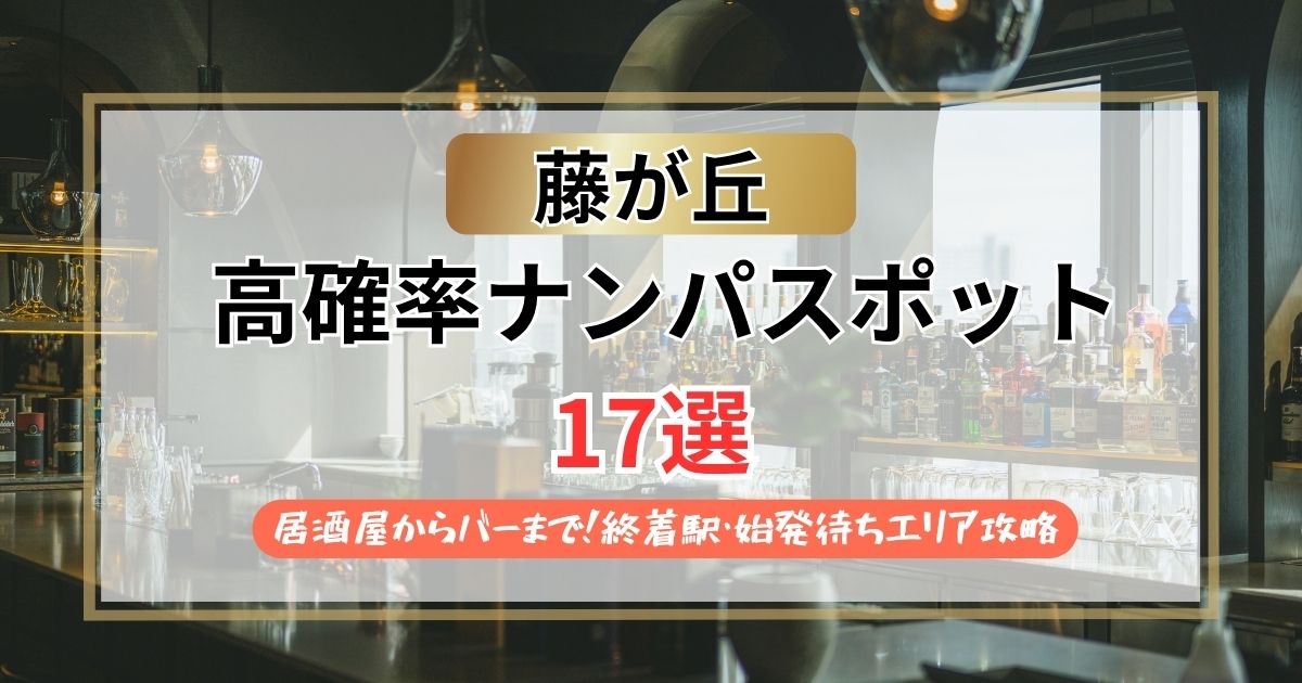 【2026年】藤が丘のナンパスポット17選｜居酒屋からバーまで！終着駅・始発待ちエリア攻略