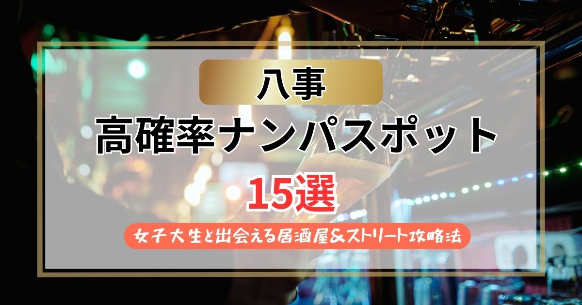 【2026年】八事のナンパスポット15選｜女子大生と出会える居酒屋＆ストリート攻略法