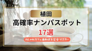 【2026年】植田のナンパスポット17選｜おしゃれカフェ激戦区を完全マスター