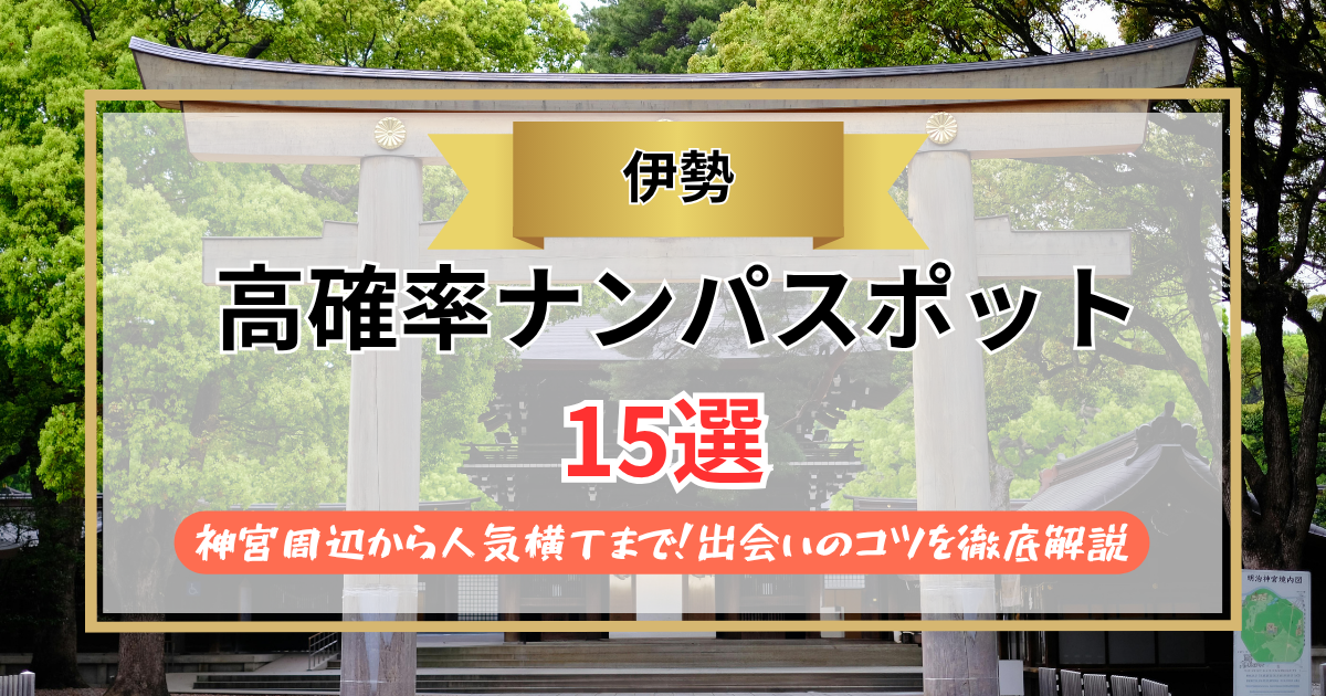 【2026年】伊勢のナンパスポット15選｜神宮周辺から人気横丁まで！出会いのコツを徹底解説