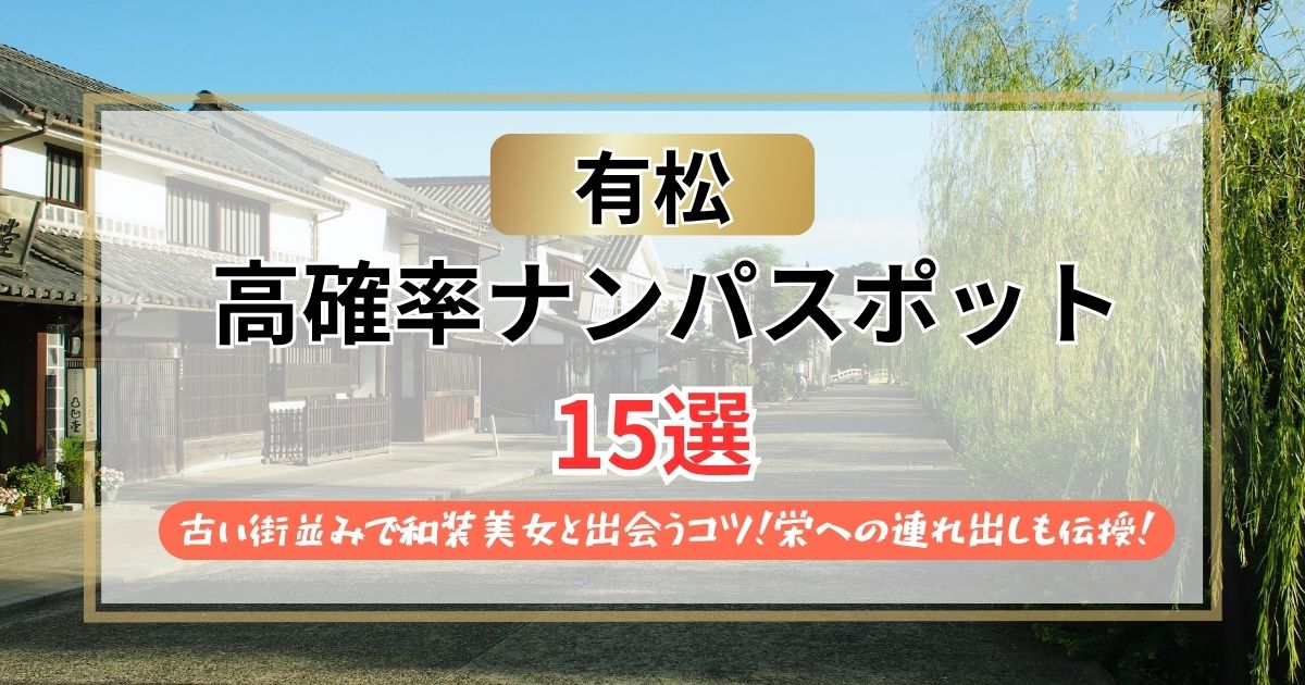 【2026年】有松のナンパスポット15選｜古い街並みで和装美女と出会うコツ！栄への連れ出し方も伝授！