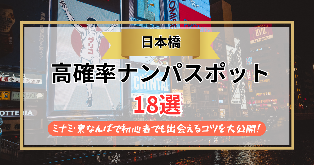 【2026年】日本橋のナンパスポット18選｜ミナミ・裏なんばで初心者でも出会えるコツを大公開！