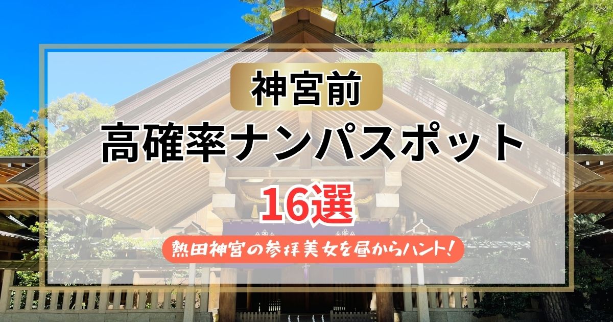 【2026年】神宮前のナンパスポット16選｜熱田神宮の参拝美女を昼からハントする秘訣