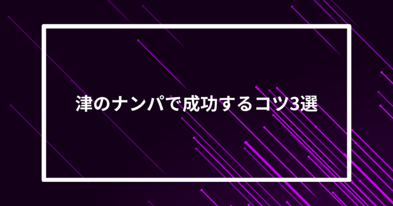 津ナンパコツ